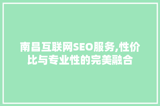 南昌互联网SEO服务,性价比与专业性的完美融合  第1张