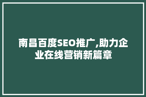 南昌百度SEO推广,助力企业在线营销新篇章