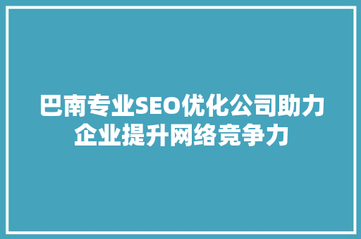 巴南专业SEO优化公司助力企业提升网络竞争力