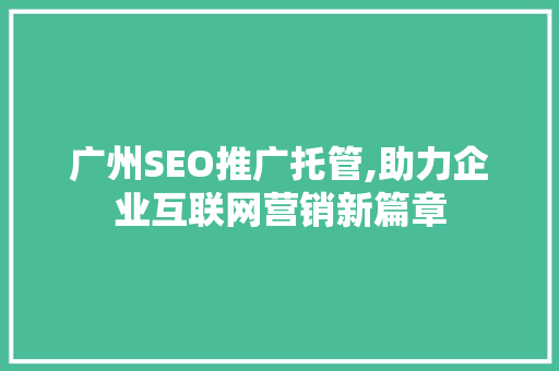 广州SEO推广托管,助力企业互联网营销新篇章