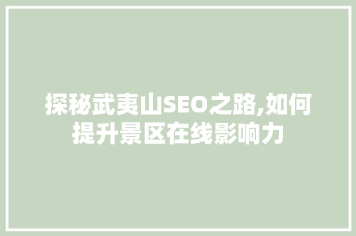 探秘武夷山SEO之路,如何提升景区在线影响力