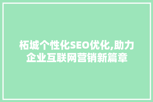 柘城个性化SEO优化,助力企业互联网营销新篇章