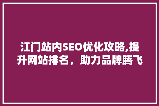江门站内SEO优化攻略,提升网站排名，助力品牌腾飞