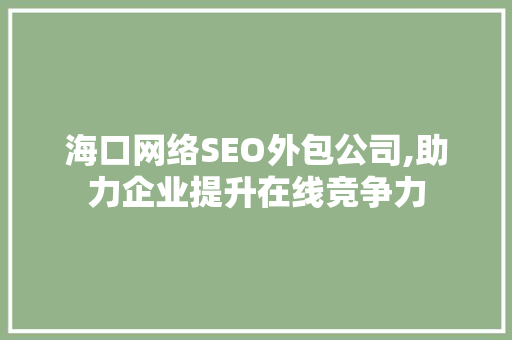 海口网络SEO外包公司,助力企业提升在线竞争力  第1张