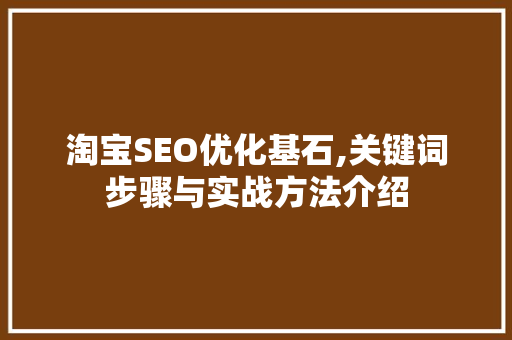 淘宝SEO优化基石,关键词步骤与实战方法介绍