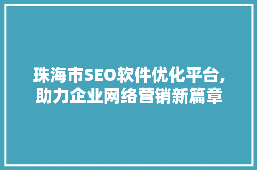 珠海市SEO软件优化平台,助力企业网络营销新篇章