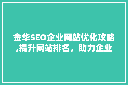 金华SEO企业网站优化攻略,提升网站排名，助力企业腾飞  第1张