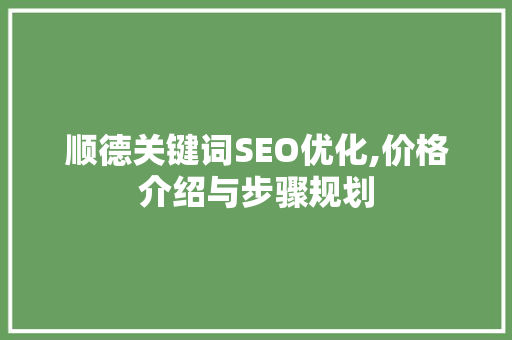 顺德关键词SEO优化,价格介绍与步骤规划  第1张