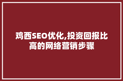 鸡西SEO优化,投资回报比高的网络营销步骤