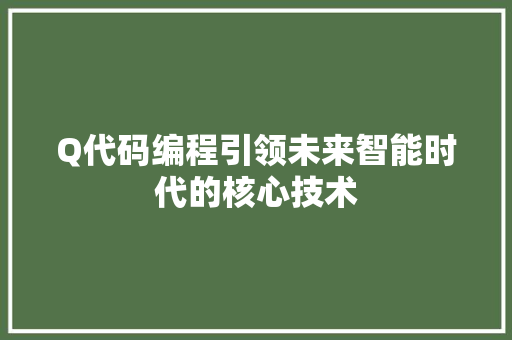 Q代码编程引领未来智能时代的核心技术