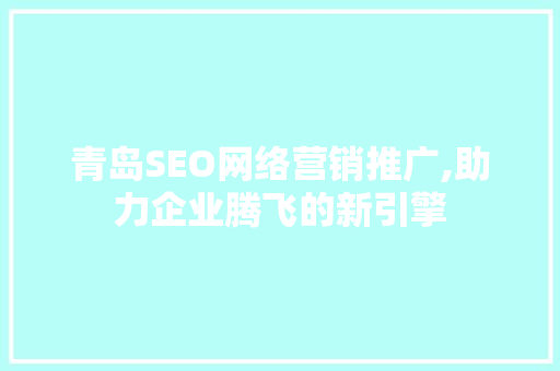 青岛SEO网络营销推广,助力企业腾飞的新引擎