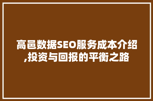 高邑数据SEO服务成本介绍,投资与回报的平衡之路