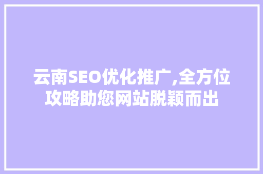 云南SEO优化推广,全方位攻略助您网站脱颖而出  第1张