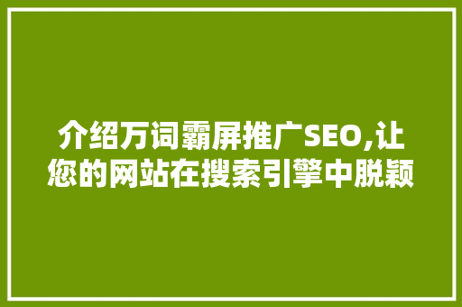 介绍万词霸屏推广SEO,让您的网站在搜索引擎中脱颖而出