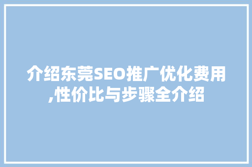 介绍东莞SEO推广优化费用,性价比与步骤全介绍
