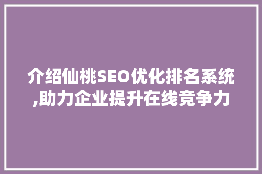 介绍仙桃SEO优化排名系统,助力企业提升在线竞争力