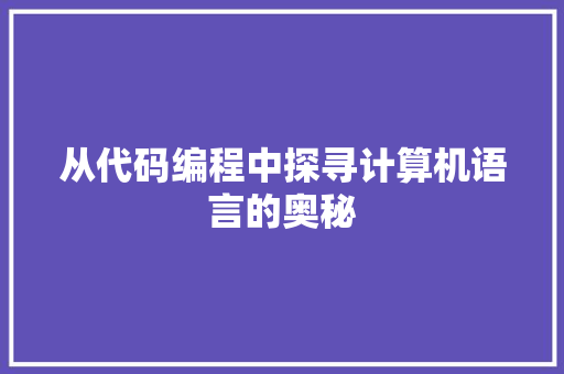 从代码编程中探寻计算机语言的奥秘