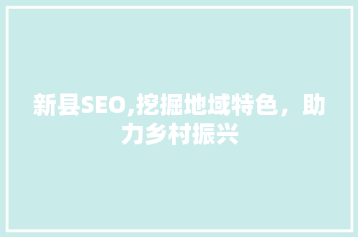 新县SEO,挖掘地域特色，助力乡村振兴