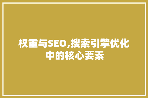 权重与SEO,搜索引擎优化中的核心要素  第1张