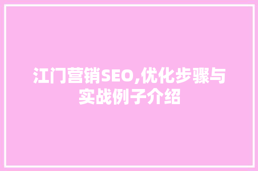 江门营销SEO,优化步骤与实战例子介绍