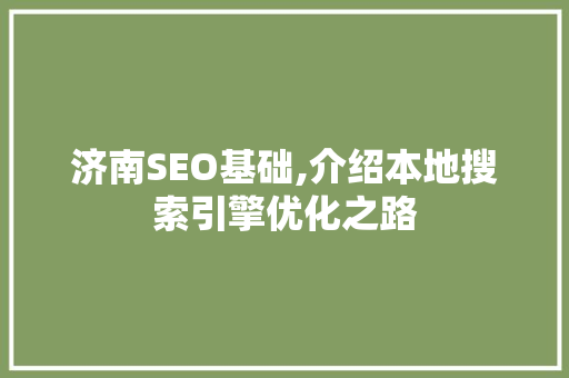 济南SEO基础,介绍本地搜索引擎优化之路