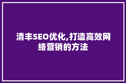清丰SEO优化,打造高效网络营销的方法  第1张