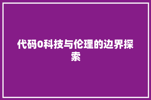 代码0科技与伦理的边界探索  第1张
