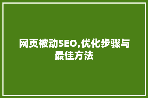 网页被动SEO,优化步骤与最佳方法