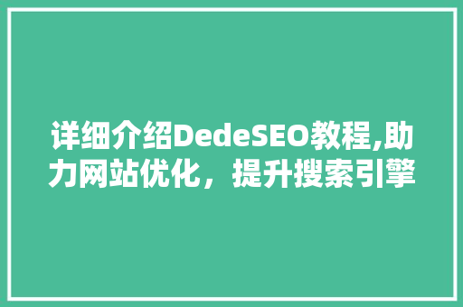 详细介绍DedeSEO教程,助力网站优化，提升搜索引擎排名