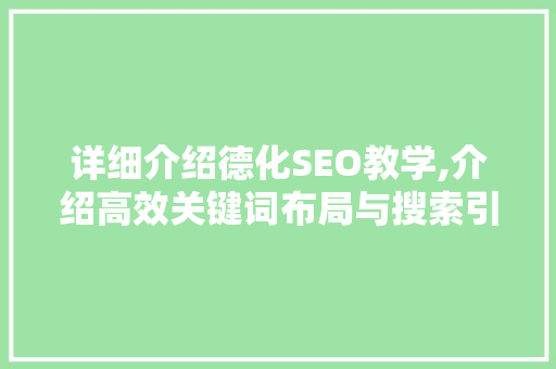 详细介绍德化SEO教学,介绍高效关键词布局与搜索引擎优化步骤  第1张