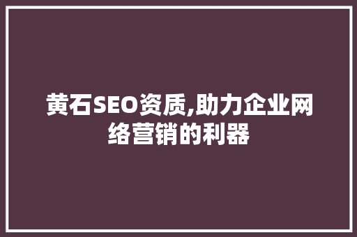 黄石SEO资质,助力企业网络营销的利器