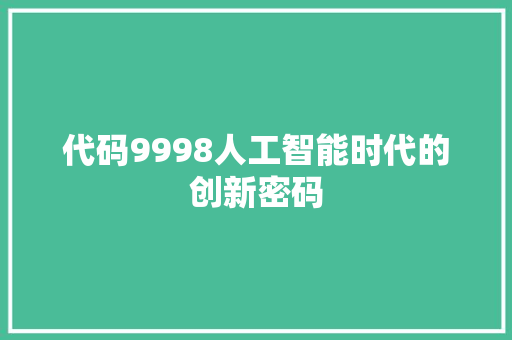 代码9998人工智能时代的创新密码
