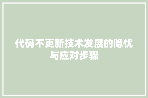 代码不更新技术发展的隐忧与应对步骤