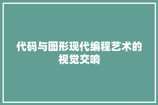 代码与图形现代编程艺术的视觉交响