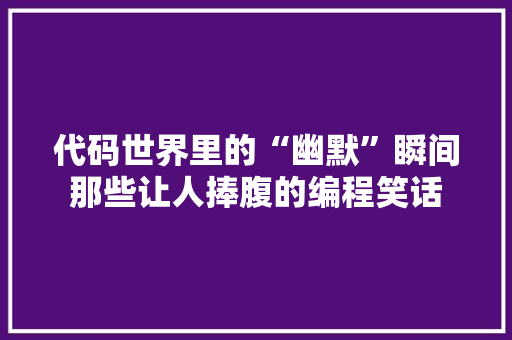 代码世界里的“幽默”瞬间那些让人捧腹的编程笑话