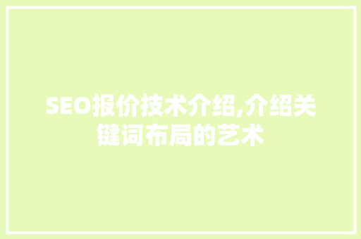 SEO报价技术介绍,介绍关键词布局的艺术  第1张