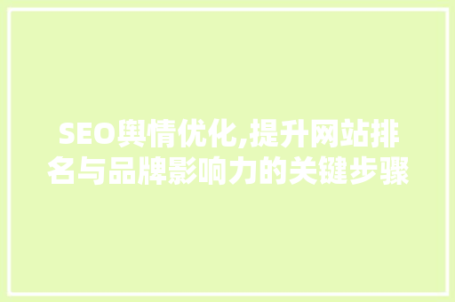 SEO舆情优化,提升网站排名与品牌影响力的关键步骤