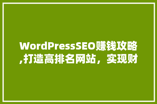 WordPressSEO赚钱攻略,打造高排名网站，实现财富增长