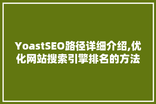 YoastSEO路径详细介绍,优化网站搜索引擎排名的方法
