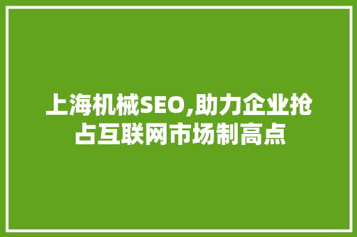 上海机械SEO,助力企业抢占互联网市场制高点