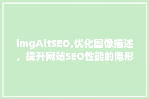 imgAltSEO,优化图像描述，提升网站SEO性能的隐形冠军