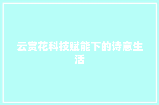 云赏花科技赋能下的诗意生活