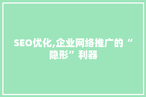 SEO优化,企业网络推广的“隐形”利器