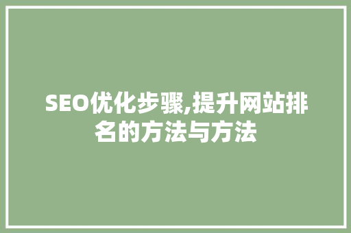 SEO优化步骤,提升网站排名的方法与方法