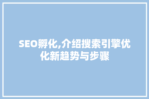 SEO孵化,介绍搜索引擎优化新趋势与步骤