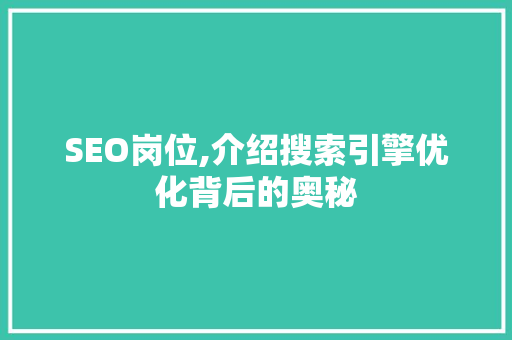 SEO岗位,介绍搜索引擎优化背后的奥秘