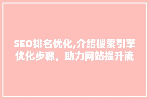 SEO排名优化,介绍搜索引擎优化步骤，助力网站提升流量与转化率  第1张