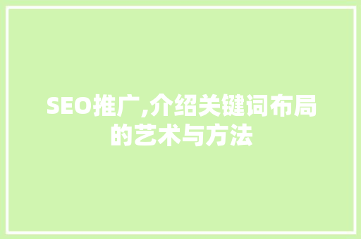 SEO推广,介绍关键词布局的艺术与方法