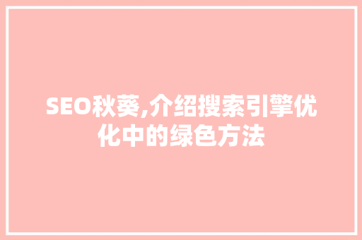 SEO秋葵,介绍搜索引擎优化中的绿色方法
