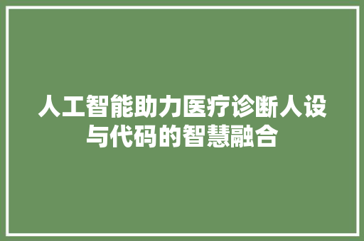 人工智能助力医疗诊断人设与代码的智慧融合